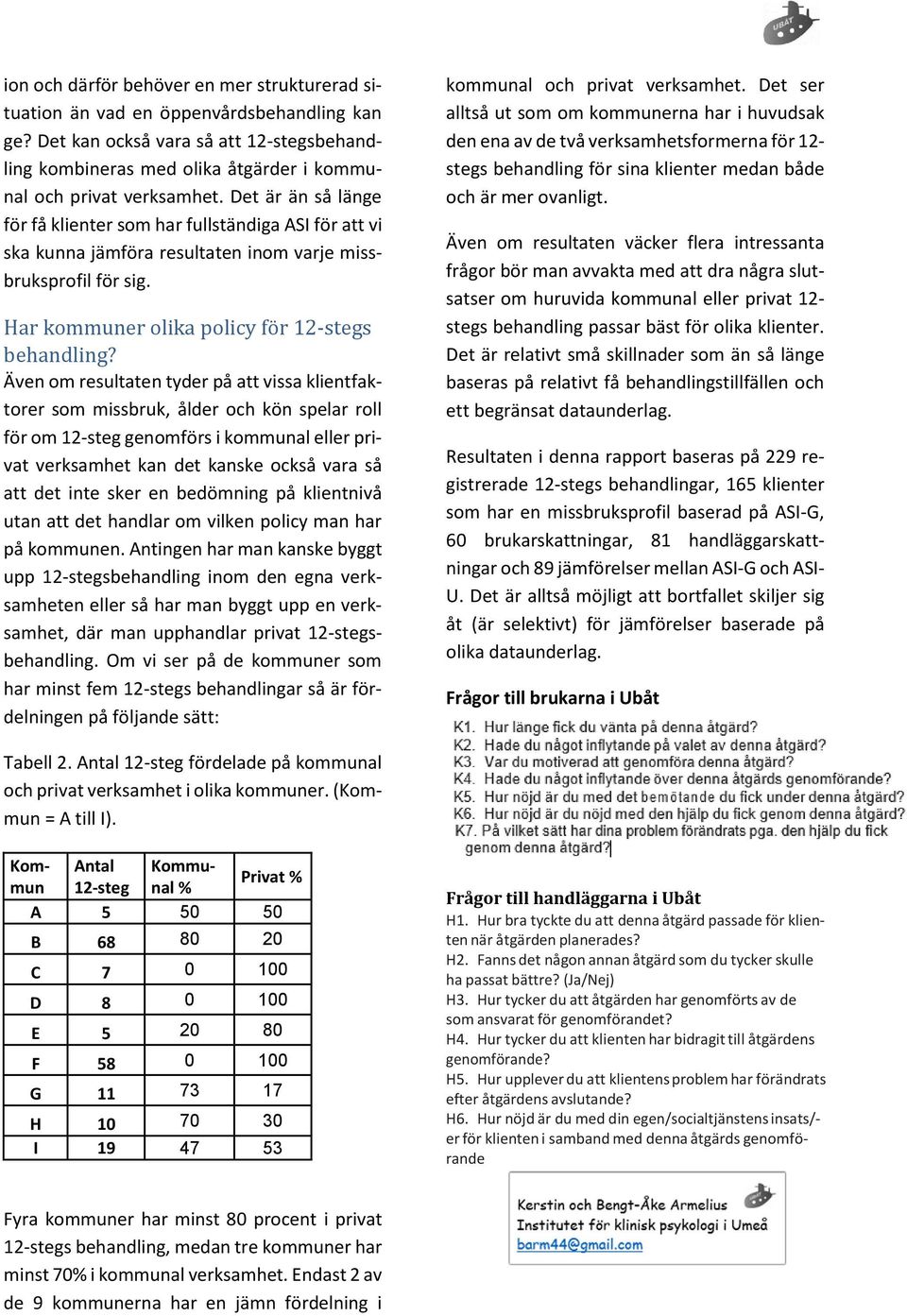 Även om resultaten tyder på att vissa klientfaktorer som missbruk, ålder och kön spelar roll för om 12-steg genomförs i kommunal eller privat verksamhet kan det kanske också vara så att det inte sker