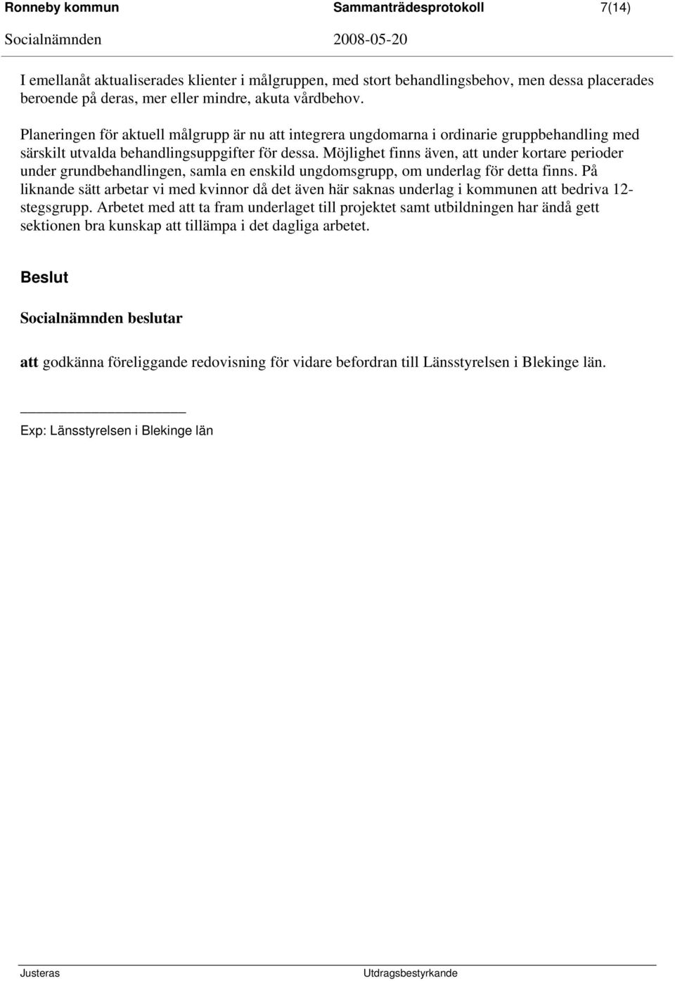 Möjlighet finns även, att under kortare perioder under grundbehandlingen, samla en enskild ungdomsgrupp, om underlag för detta finns.