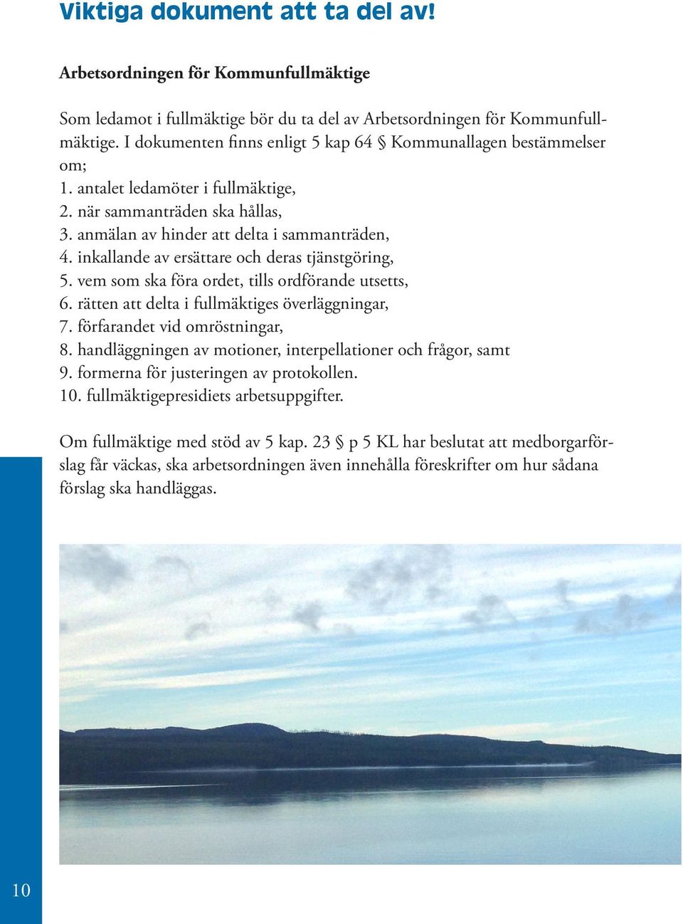 inkallande av ersättare och deras tjänstgöring, 5. vem som ska föra ordet, tills ordförande utsetts, 6. rätten att delta i fullmäktiges överläggningar, 7. förfarandet vid omröstningar, 8.