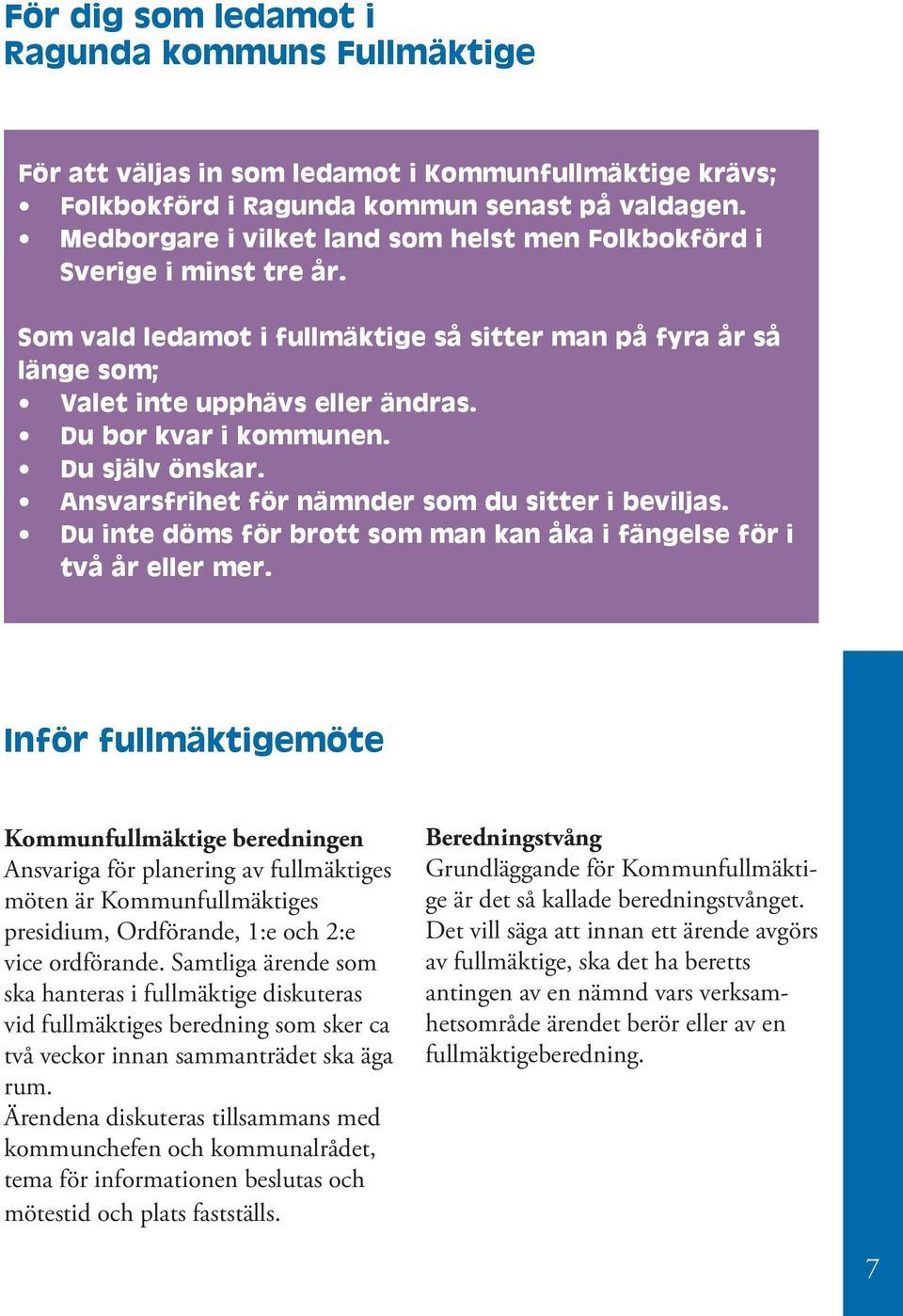 Du bor kvar i kommunen. Du själv önskar. Ansvarsfrihet för nämnder som du sitter i beviljas. Du inte döms för brott som man kan åka i fängelse för i två år eller mer.