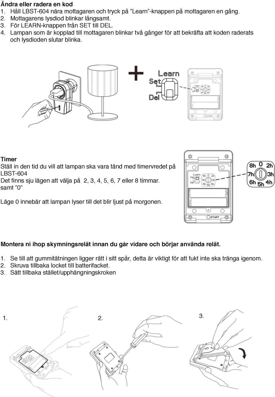 Timer Ställ in den tid du vill att lampan ska vara tänd med timervredet på LBST-604 Det finns sju lägen att välja på 2, 3, 4, 5, 6, 7 eller 8 timmar.