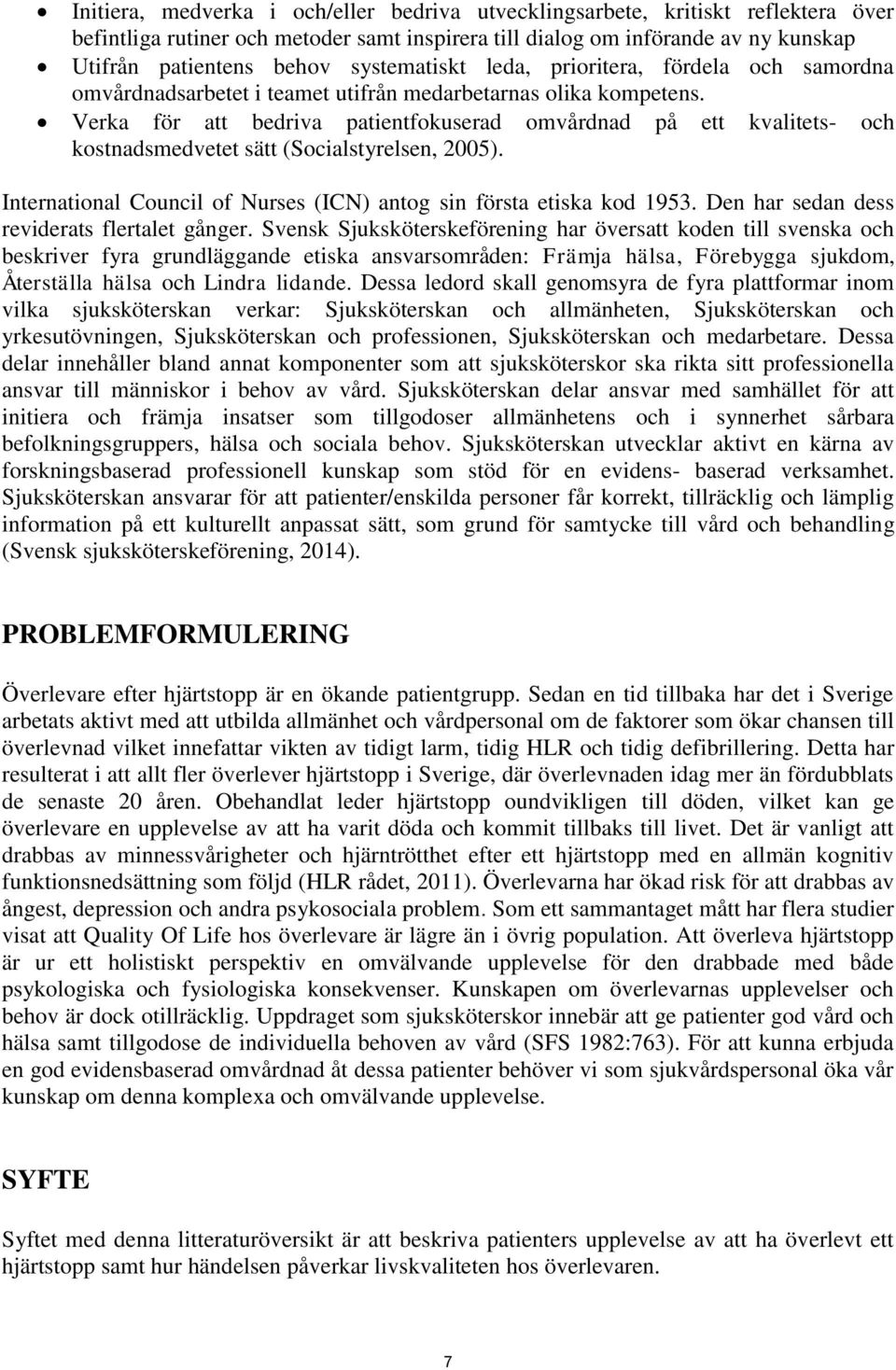 Verka för att bedriva patientfokuserad omvårdnad på ett kvalitets- och kostnadsmedvetet sätt (Socialstyrelsen, 2005). International Council of Nurses (ICN) antog sin första etiska kod 1953.