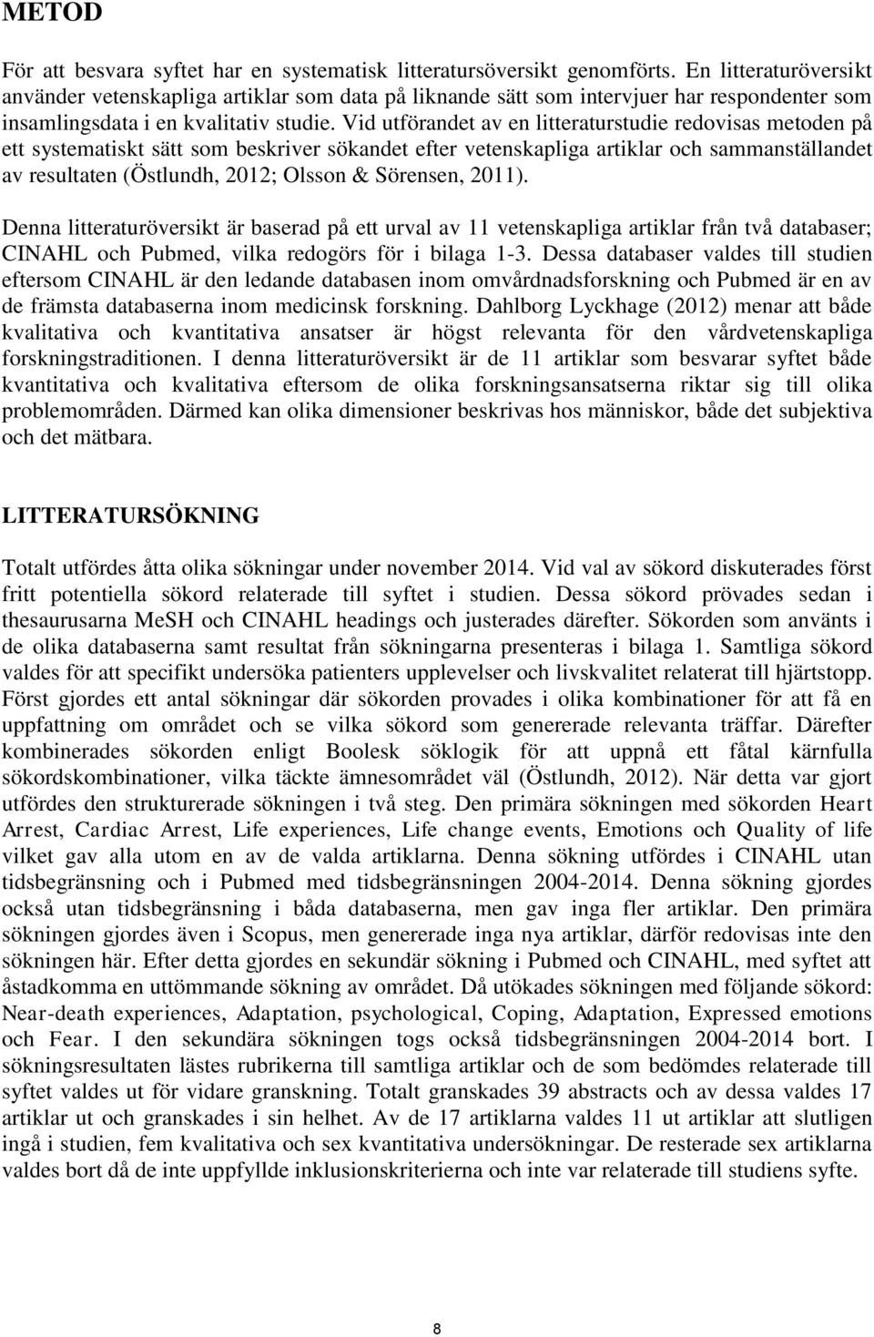 Vid utförandet av en litteraturstudie redovisas metoden på ett systematiskt sätt som beskriver sökandet efter vetenskapliga artiklar och sammanställandet av resultaten (Östlundh, 2012; Olsson &