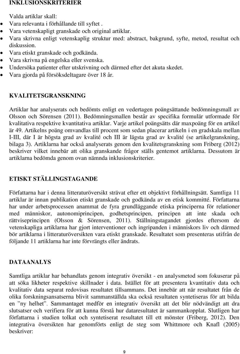 Undersöka patienter efter utskrivning och därmed efter det akuta skedet. Vara gjorda på försöksdeltagare över 18 år.