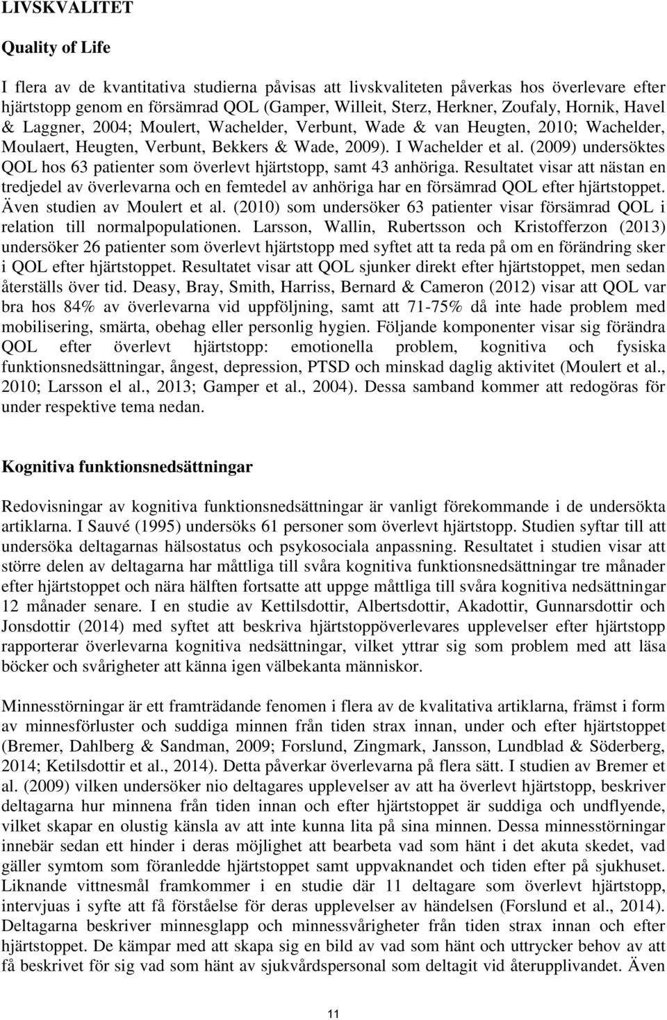 (2009) undersöktes QOL hos 63 patienter som överlevt hjärtstopp, samt 43 anhöriga.