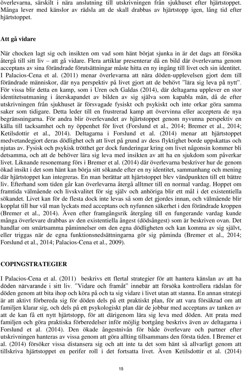 Flera artiklar presenterar då en bild där överlevarna genom acceptans av sina förändrade förutsättningar måste hitta en ny ingång till livet och sin identitet. I Palacios-Cena et al.