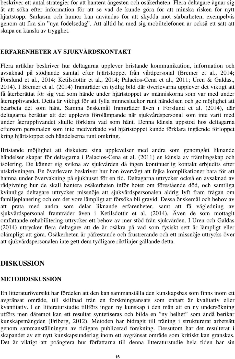ERFARENHETER AV SJUKVÅRDSKONTAKT Flera artiklar beskriver hur deltagarna upplever bristande kommunikation, information och avsaknad på stödjande samtal efter hjärtstoppet från vårdpersonal (Bremer et
