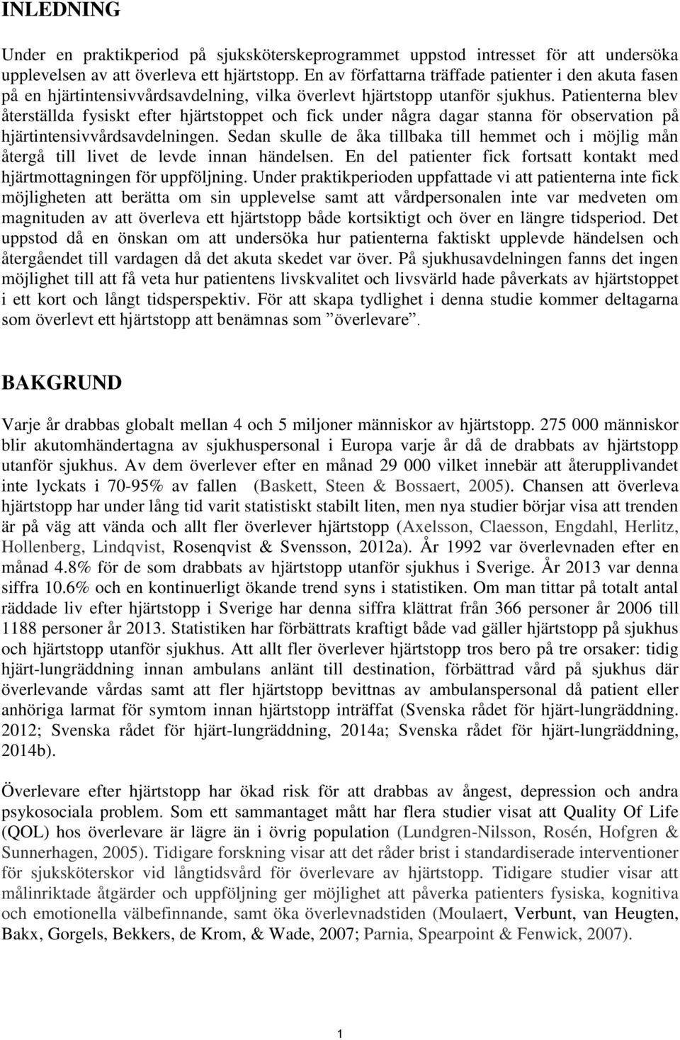 Patienterna blev återställda fysiskt efter hjärtstoppet och fick under några dagar stanna för observation på hjärtintensivvårdsavdelningen.