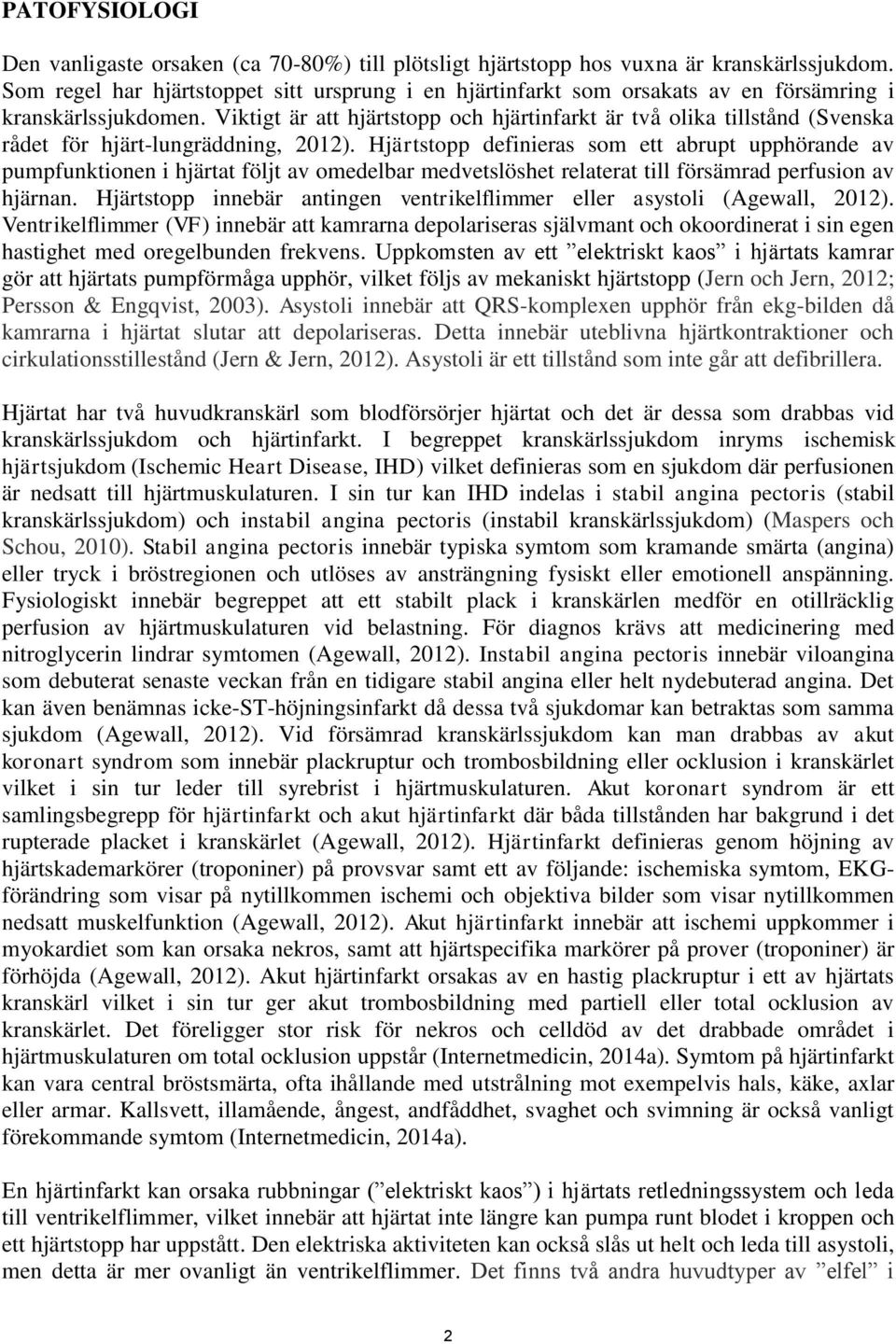 Viktigt är att hjärtstopp och hjärtinfarkt är två olika tillstånd (Svenska rådet för hjärt-lungräddning, 2012).