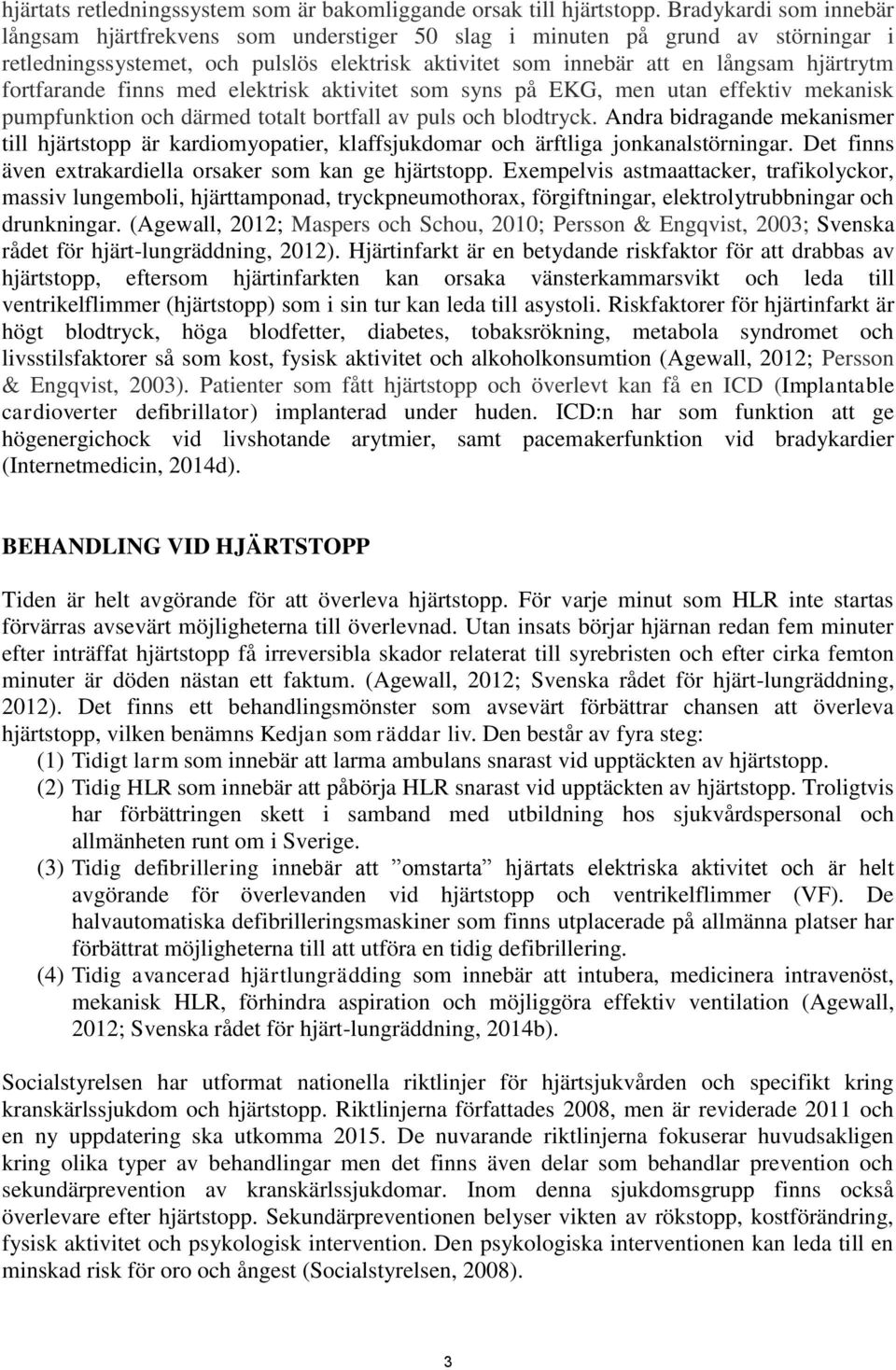 fortfarande finns med elektrisk aktivitet som syns på EKG, men utan effektiv mekanisk pumpfunktion och därmed totalt bortfall av puls och blodtryck.