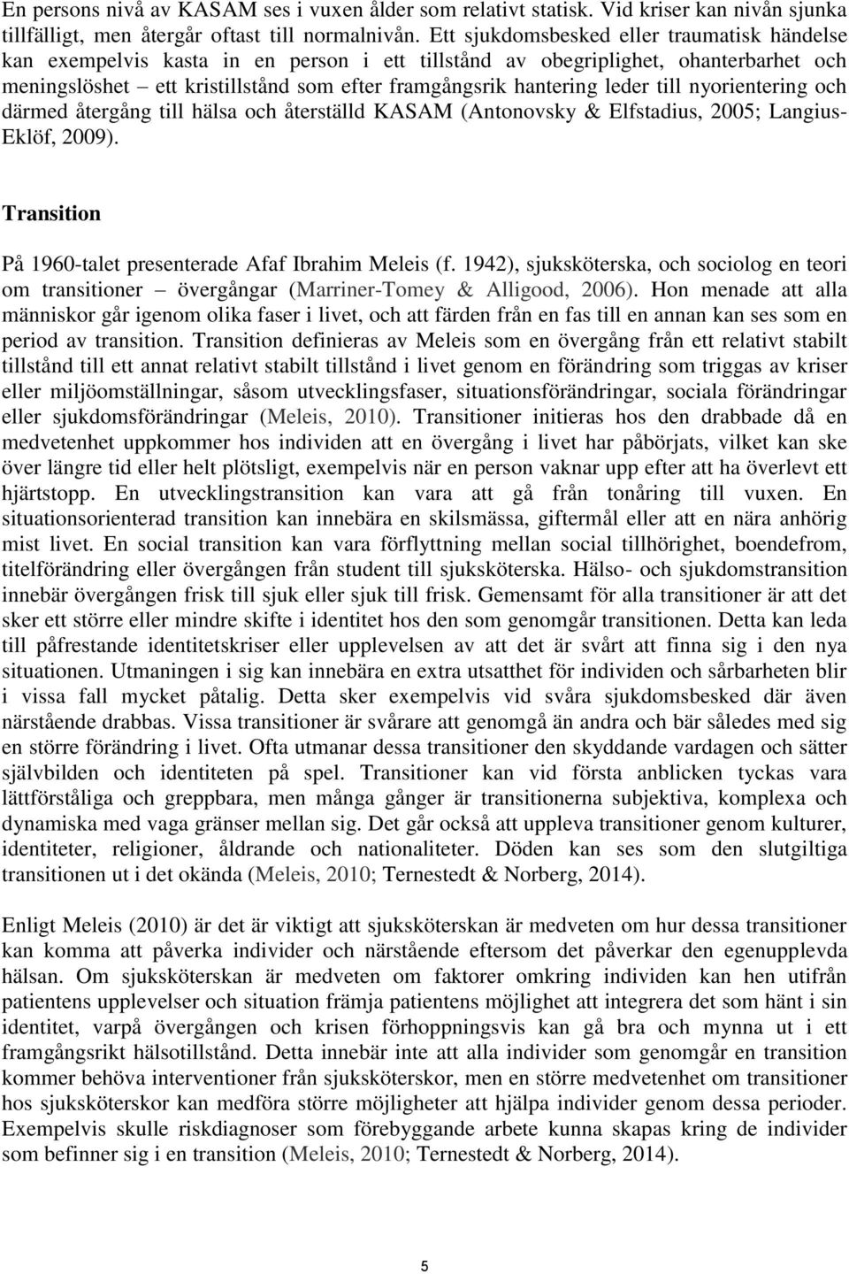 leder till nyorientering och därmed återgång till hälsa och återställd KASAM (Antonovsky & Elfstadius, 2005; Langius- Eklöf, 2009). Transition På 1960-talet presenterade Afaf Ibrahim Meleis (f.