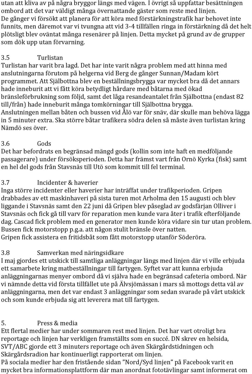 oväntat många resenärer på linjen. Detta mycket på grund av de grupper som dök upp utan förvarning. 3.5 Turlistan Turlistan har varit bra lagd.