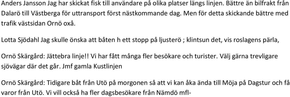 Lotta Sjödahl Jag skulle önska att båten h ett stopp på ljusterö ; klintsun det, vis roslagens pärla, Ornö Skärgård: Jättebra linje!