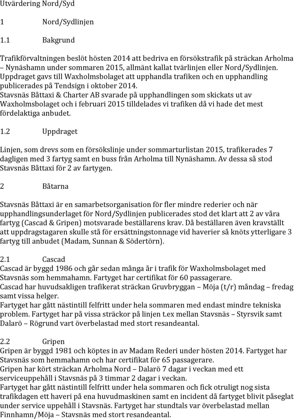 Uppdraget gavs till Waxholmsbolaget att upphandla trafiken och en upphandling publicerades på Tendsign i oktober 2014.