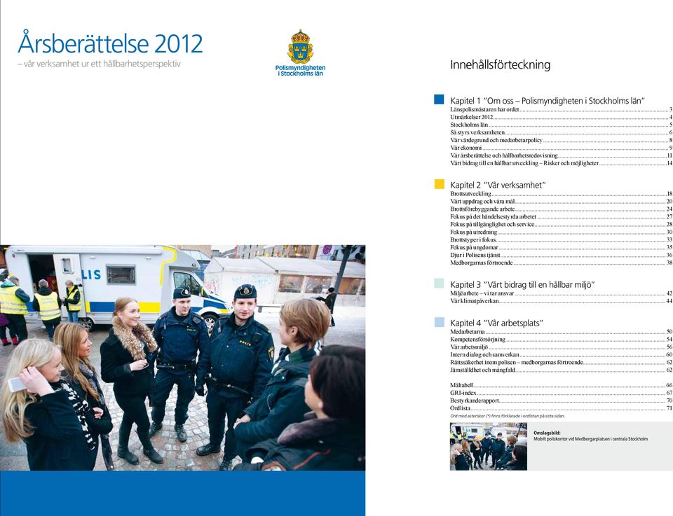 ..11 Vårt bidrag till en hållbar utveckling Risker och möjligheter...14 Kapitel 2 Vår verksamhet Brottsutveckling...18 Vårt uppdrag och våra mål... 20 Brottsförebyggande arbete.