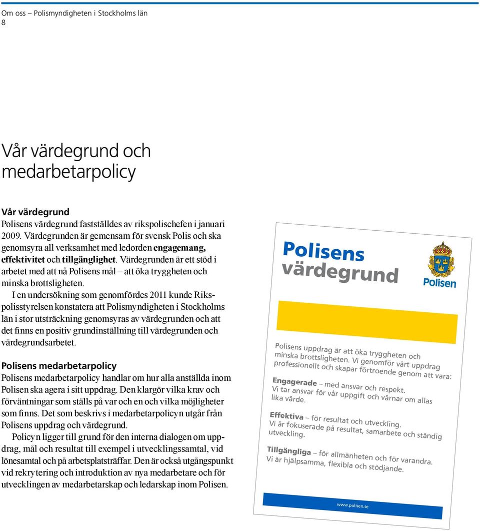 Värdegrunden är ett stöd i arbetet med att nå Polisens mål att öka tryggheten och minska brottsligheten.