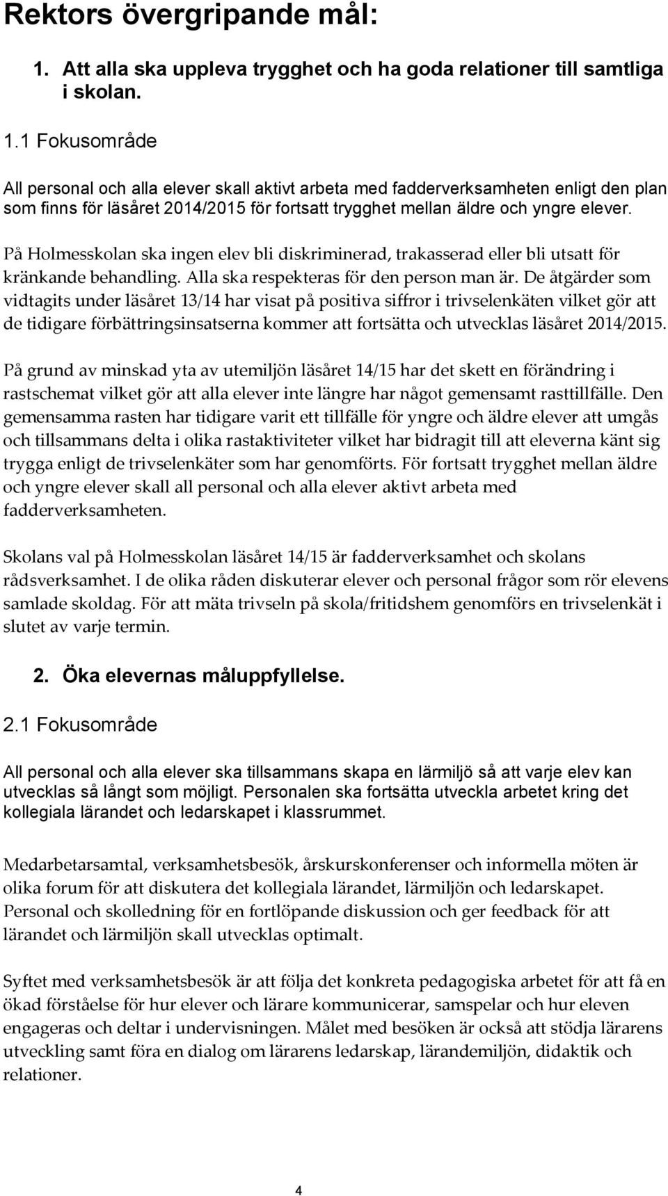 1 Fokusområde All personal och alla elever skall aktivt arbeta med fadderverksamheten enligt den plan som finns för läsåret 2014/2015 för fortsatt trygghet mellan äldre och yngre elever.