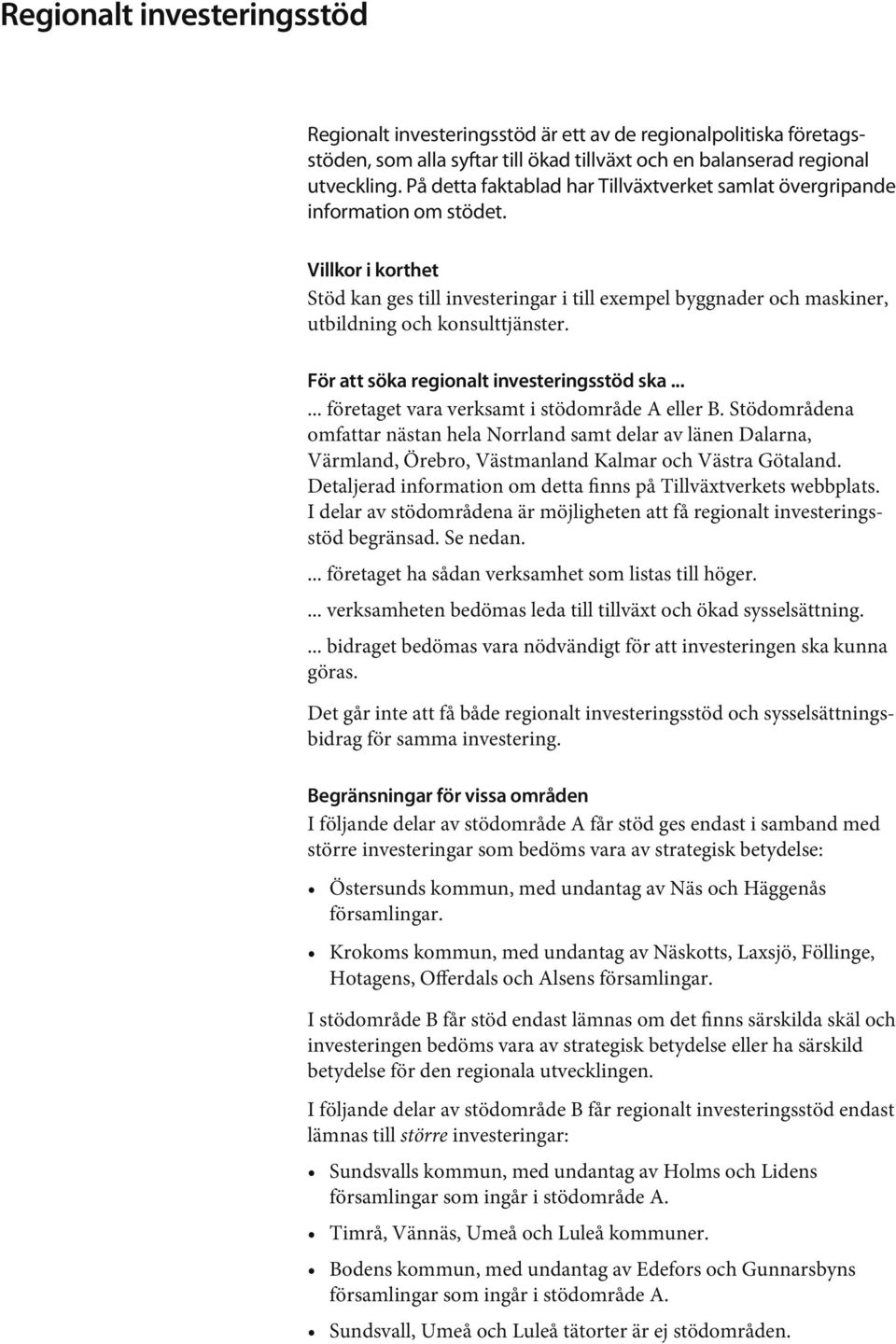 Villkor i korthet Stöd kan ges till investeringar i till exempel byggnader och maskiner, utbildning och konsulttjänster. För att söka regionalt investeringsstöd ska.