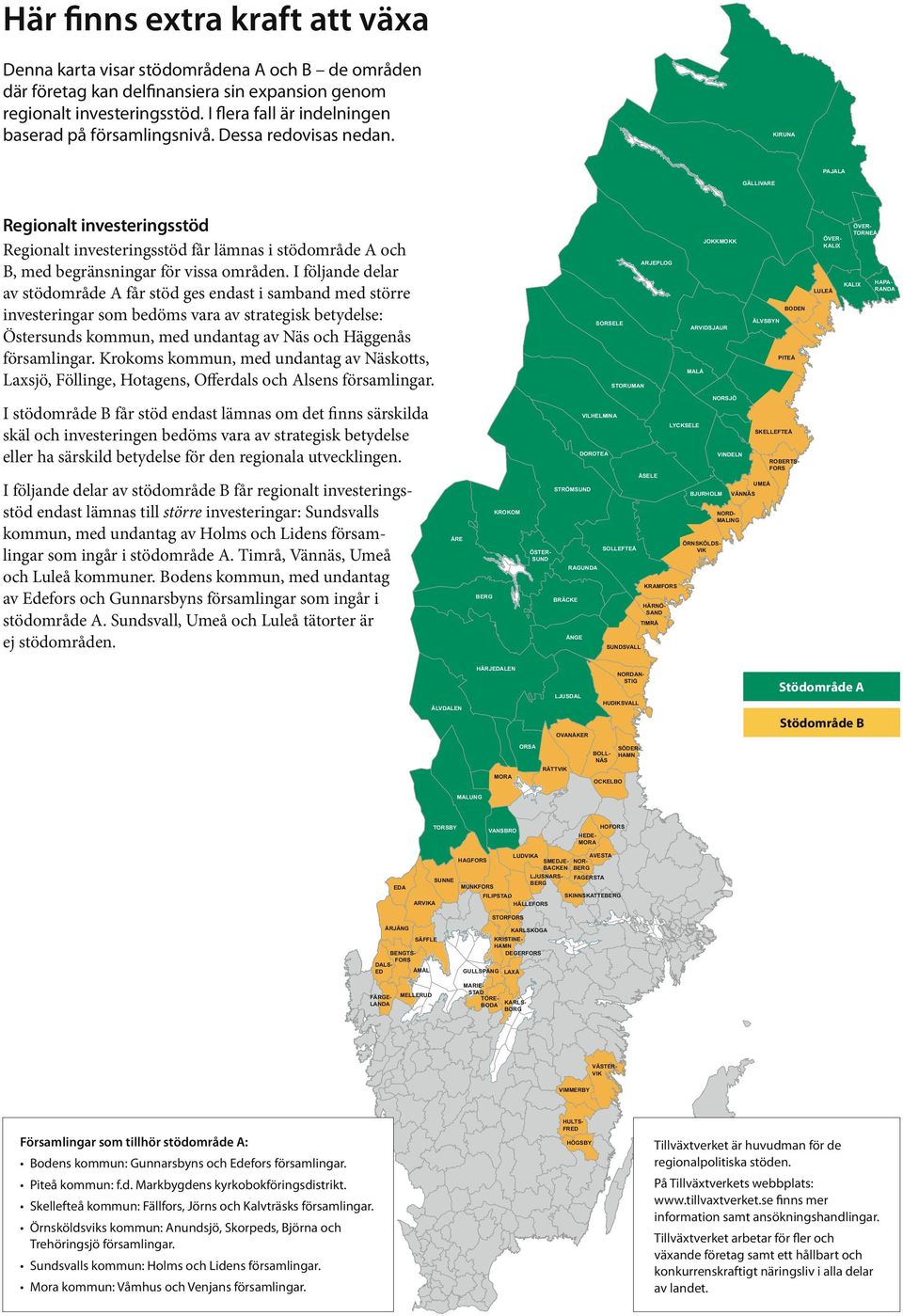 KIRUNA PAJALA GÄLLIVARE Regionalt investeringsstöd Regionalt investeringsstöd får lämnas i stödområde A och B, med begränsningar för vissa områden.