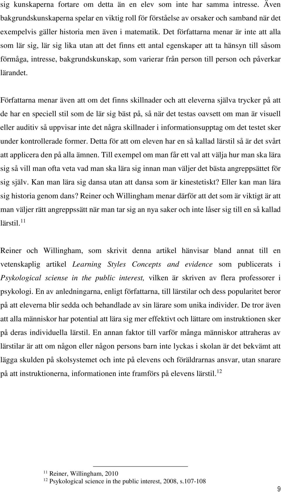 Det författarna menar är inte att alla som lär sig, lär sig lika utan att det finns ett antal egenskaper att ta hänsyn till såsom förmåga, intresse, bakgrundskunskap, som varierar från person till