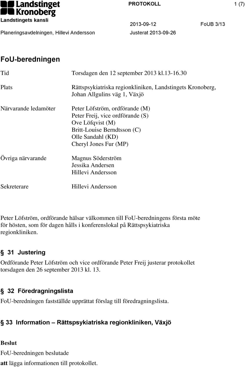 Olle Sandahl (KD) Cheryl Jones Fur (MP) Magnus Söderström Jessika Andersen Peter Löfström, ordförande hälsar välkommen till FoU-beredningens första möte för hösten, som för dagen hålls i