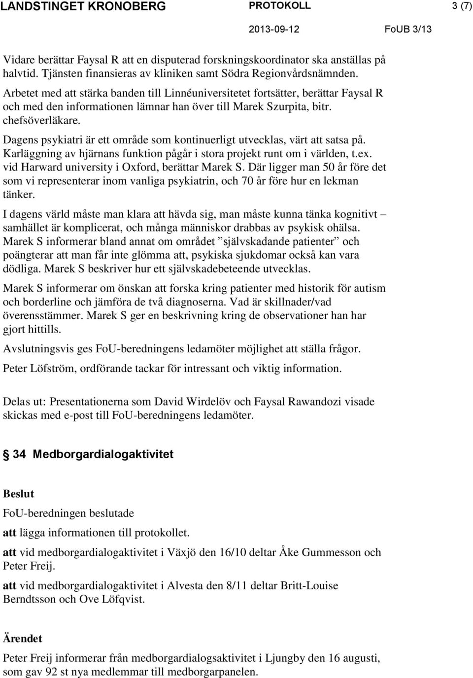 Dagens psykiatri är ett område som kontinuerligt utvecklas, värt att satsa på. Karläggning av hjärnans funktion pågår i stora projekt runt om i världen, t.ex.