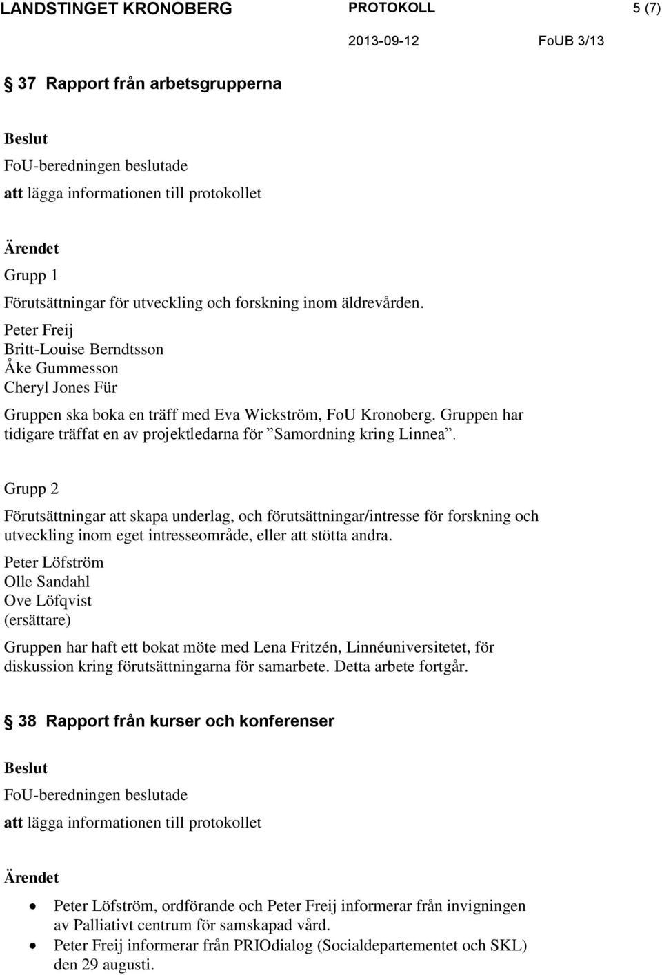 Gruppen har tidigare träffat en av projektledarna för Samordning kring Linnea.