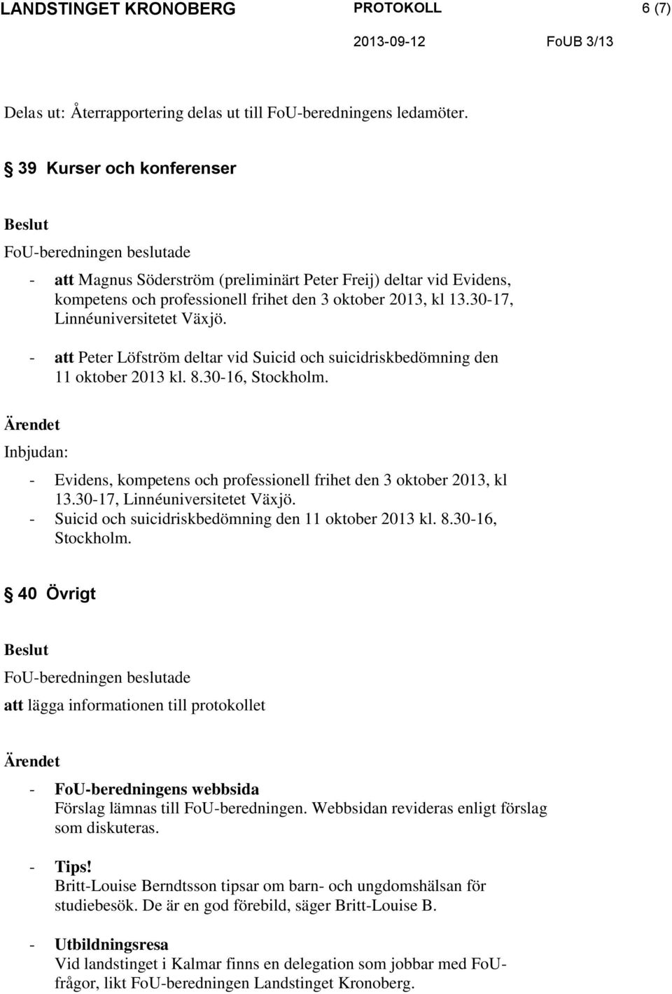 - att Peter Löfström deltar vid Suicid och suicidriskbedömning den 11 oktober 2013 kl. 8.30-16, Stockholm. Inbjudan: - Evidens, kompetens och professionell frihet den 3 oktober 2013, kl 13.