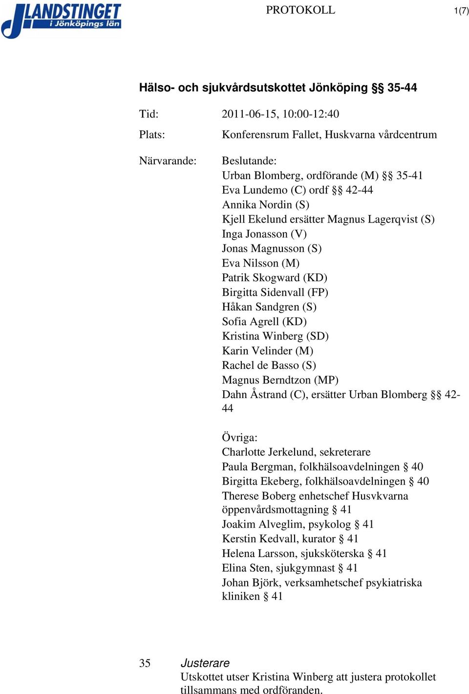 Rachel de Basso (S) Magnus Berndtzon (MP) Dahn Åstrand (C), ersätter Urban Blomberg 42-44 Övriga: Charlotte Jerkelund, sekreterare Paula Bergman, folkhälsoavdelningen 40 Birgitta Ekeberg,