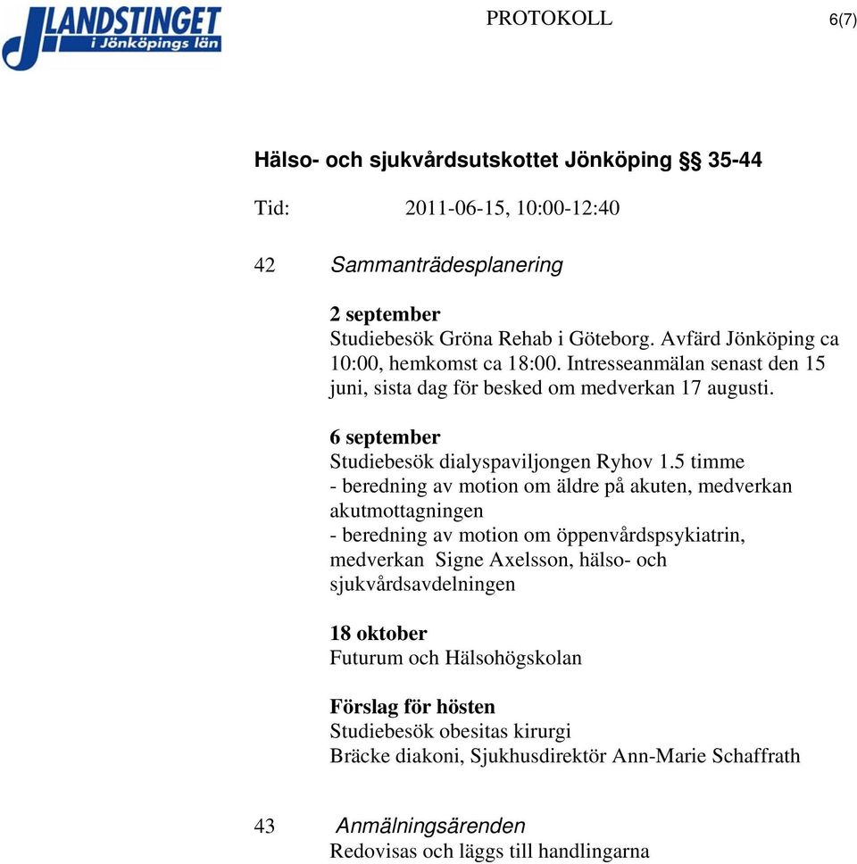 5 timme - beredning av motion om äldre på akuten, medverkan akutmottagningen - beredning av motion om öppenvårdspsykiatrin, medverkan Signe Axelsson, hälso- och