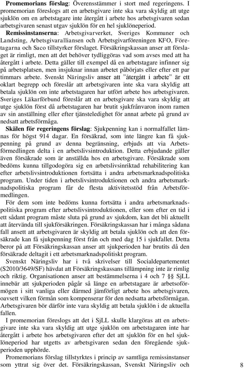 sjuklöneperiod. Remissinstanserna: Arbetsgivarverket, Sveriges Kommuner och Landsting, Arbetsgivaralliansen och Arbetsgivarföreningen KFO, Företagarna och Saco tillstyrker förslaget.