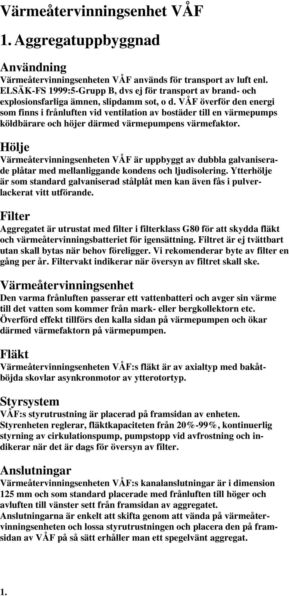 Hölje Värmeåtervinningsenheten VÅF är uppbyggt av dubbla galvaniserade plåtar med mellanliggande kondens och ljudisolering.