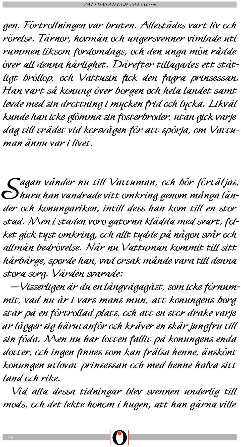Likväl kunde han icke glömma sin fosterbroder, utan gick varje dag till trädet vid korsvägen för att spörja, om Vattuman ännu var i livet.