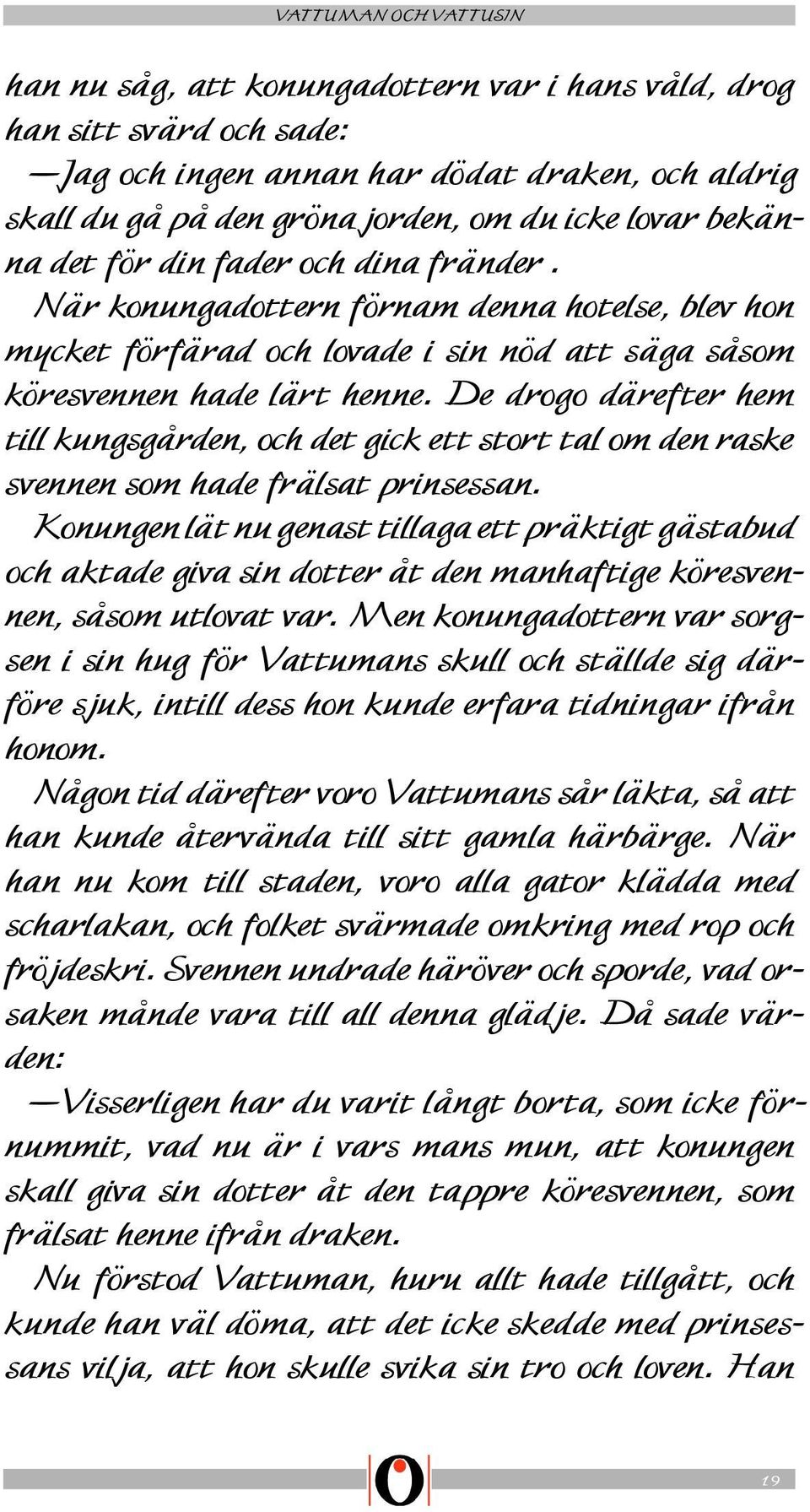 De drogo därefter hem till kungsgården, och det gick ett stort tal om den raske svennen som hade frälsat prinsessan.