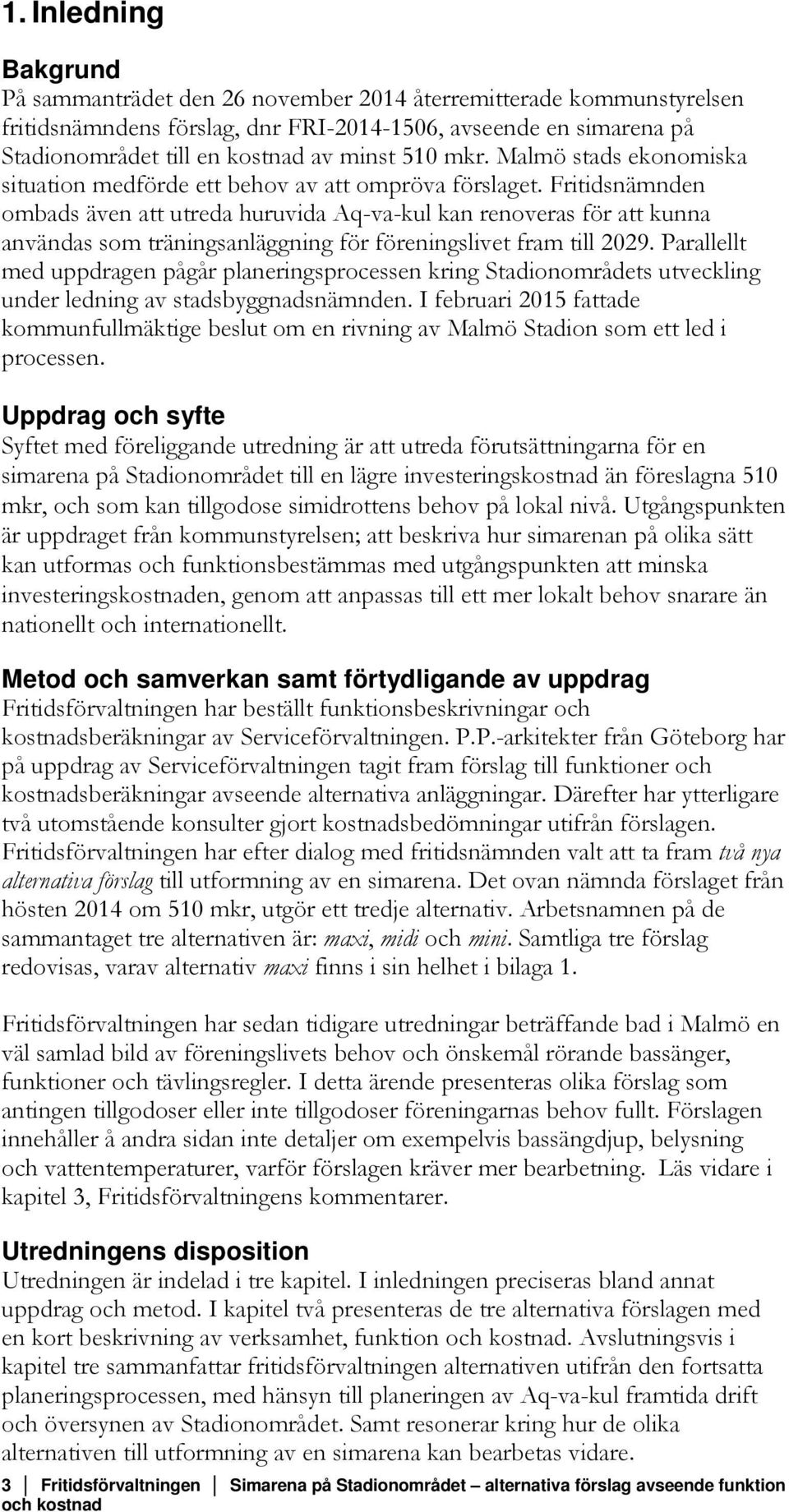 Fritidsnämnden ombads även att utreda huruvida Aq-va-kul kan renoveras för att kunna användas som träningsanläggning för föreningslivet fram till 2029.
