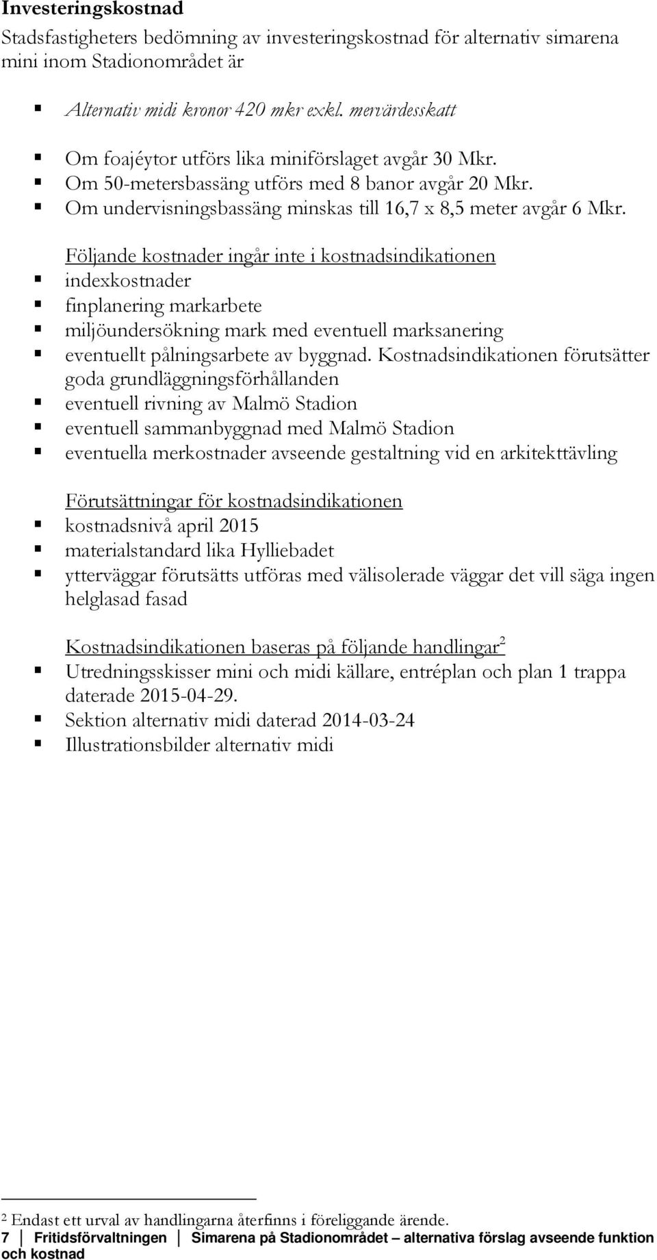 Följande kostnader ingår inte i kostnadsindikationen indexkostnader finplanering markarbete miljöundersökning mark med eventuell marksanering eventuellt pålningsarbete av byggnad.