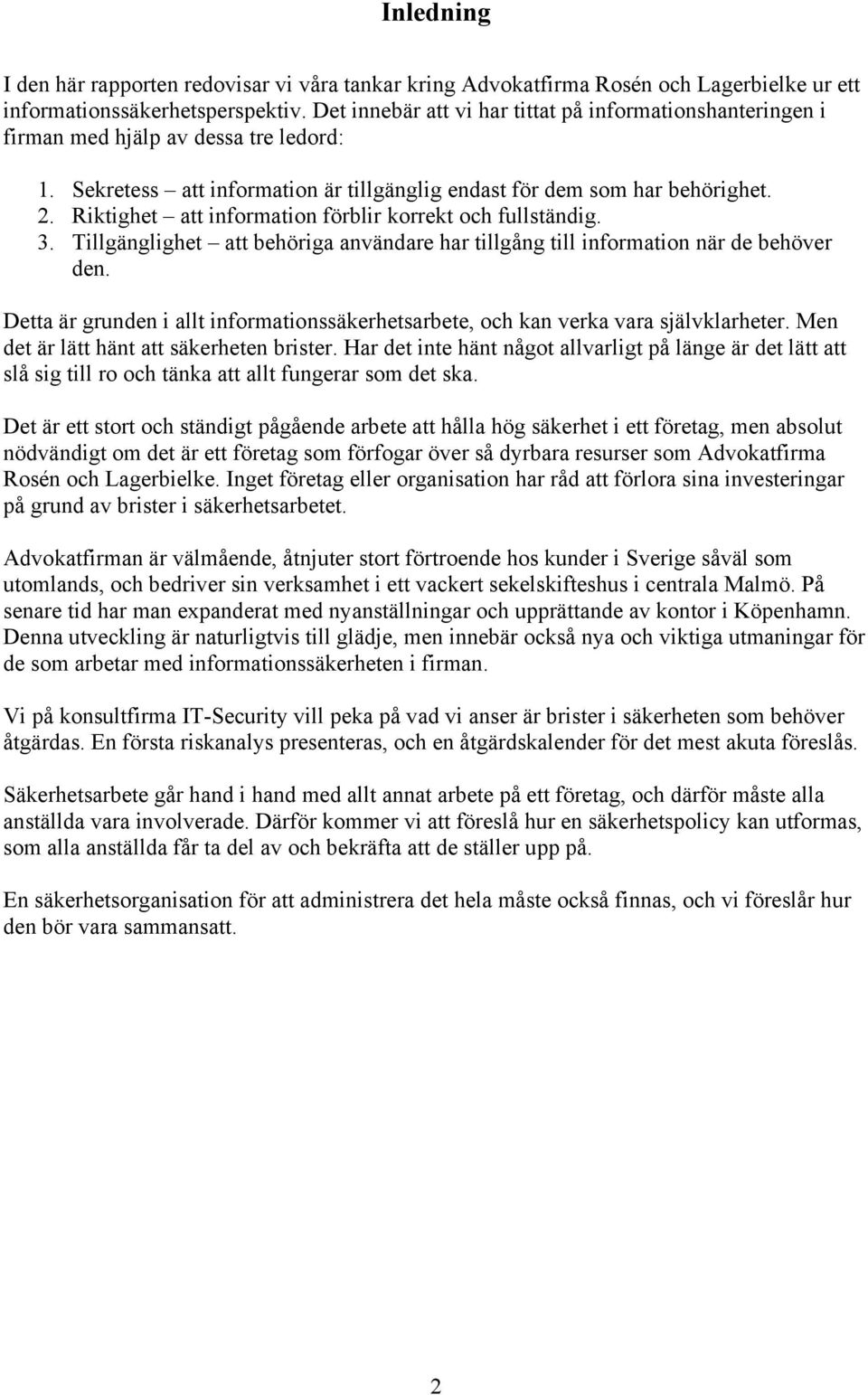Riktighet att information förblir korrekt och fullständig. 3. Tillgänglighet att behöriga användare har tillgång till information när de behöver den.