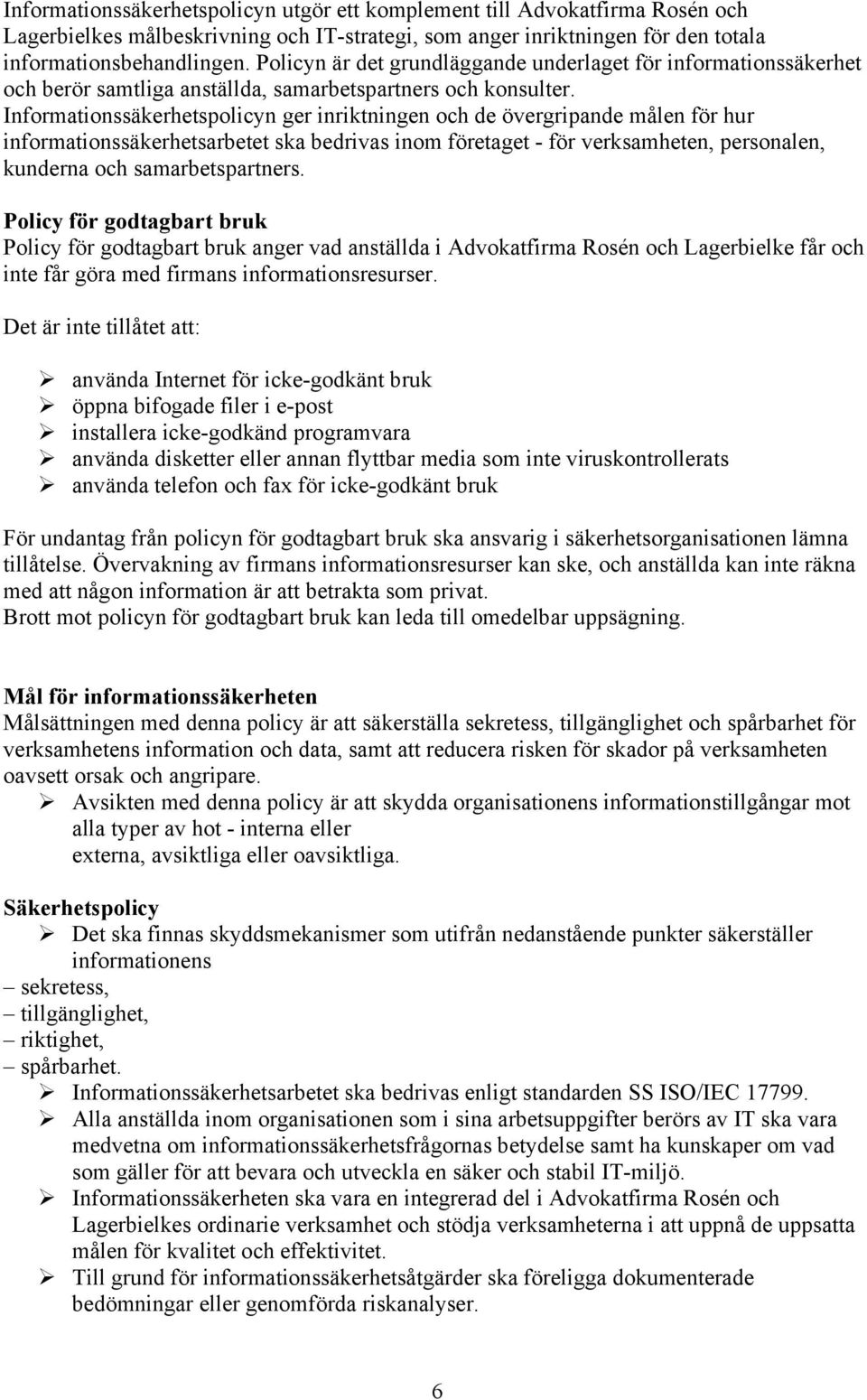 Informationssäkerhetspolicyn ger inriktningen och de övergripande målen för hur informationssäkerhetsarbetet ska bedrivas inom företaget - för verksamheten, personalen, kunderna och samarbetspartners.