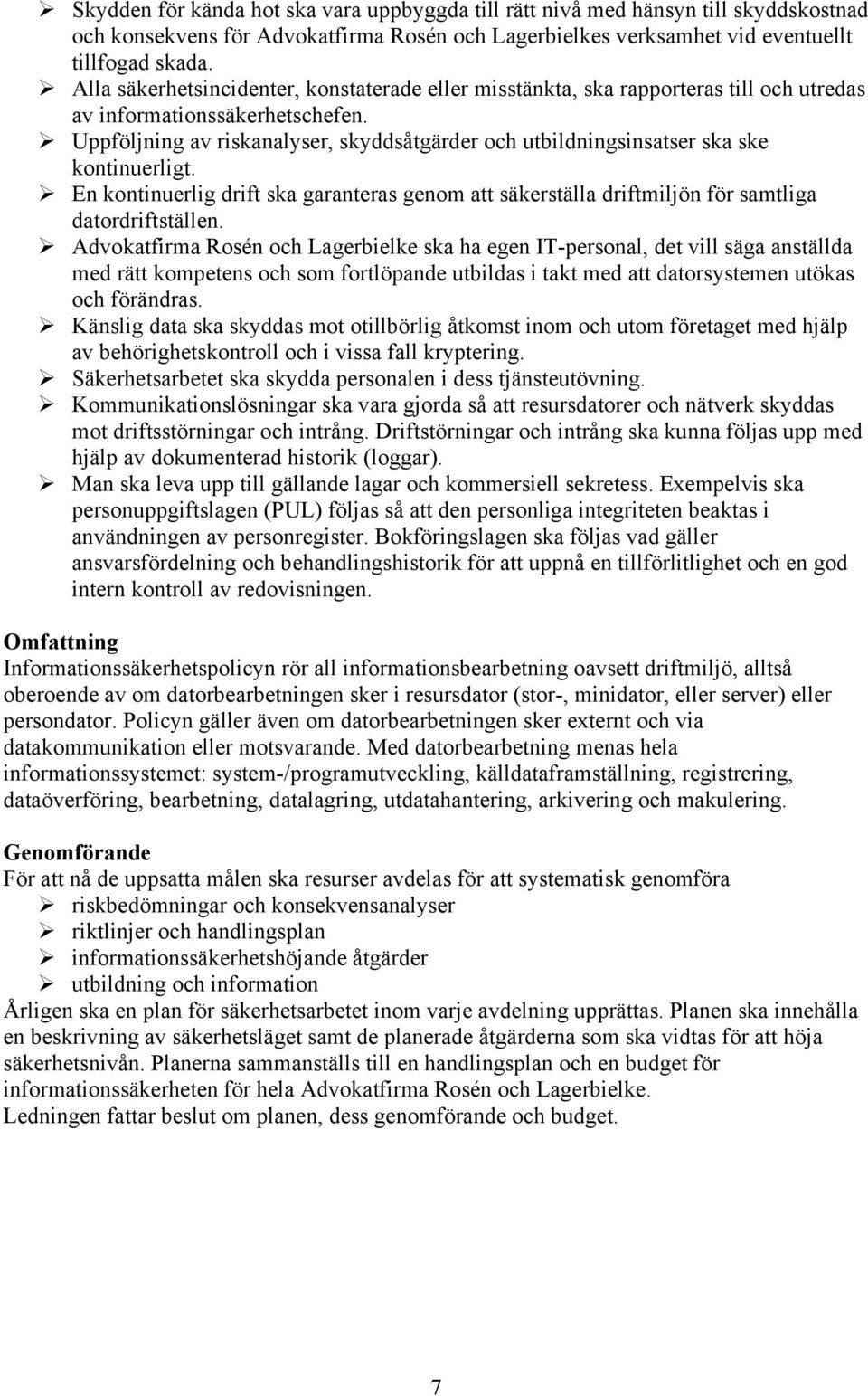 Uppföljning av riskanalyser, skyddsåtgärder och utbildningsinsatser ska ske kontinuerligt. En kontinuerlig drift ska garanteras genom att säkerställa driftmiljön för samtliga datordriftställen.