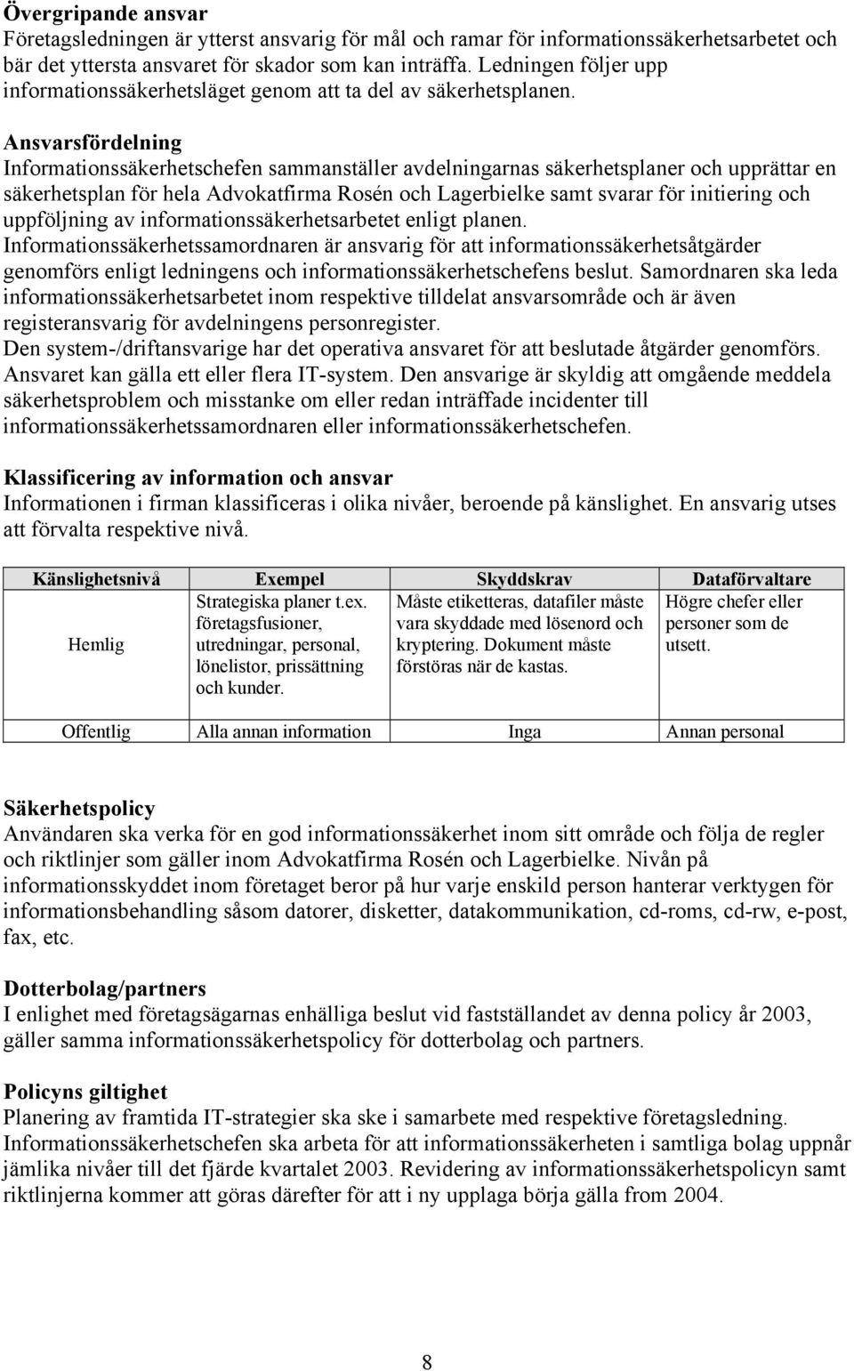 Ansvarsfördelning Informationssäkerhetschefen sammanställer avdelningarnas säkerhetsplaner och upprättar en säkerhetsplan för hela Advokatfirma Rosén och Lagerbielke samt svarar för initiering och