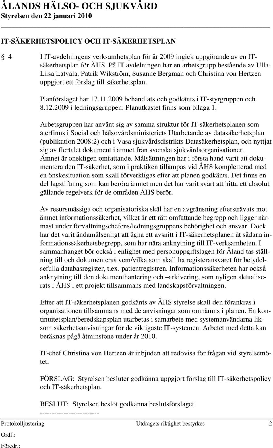 Protokolljustering Utdragets riktighet bestyrkes 2 Planförslaget har 17.11.2009 behandlats och godkänts i IT-styrgruppen och 8.12.2009 i ledningsgruppen. Planutkastet finns som bilaga 1.