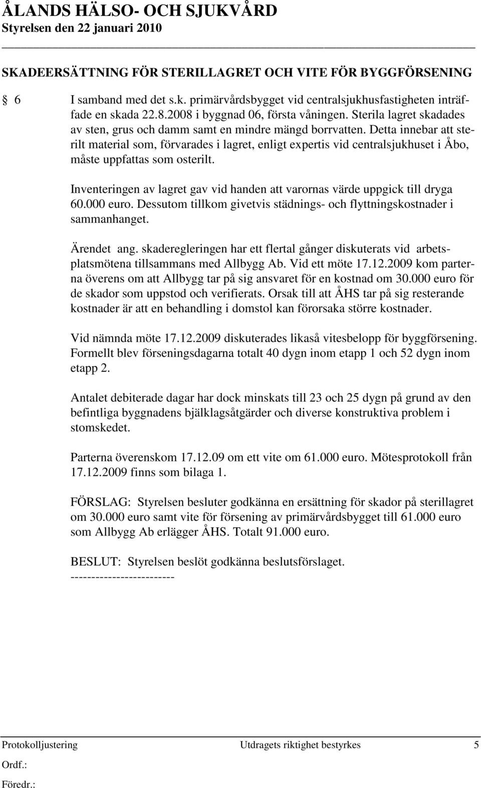 Detta innebar att sterilt material som, förvarades i lagret, enligt expertis vid centralsjukhuset i Åbo, måste uppfattas som osterilt.