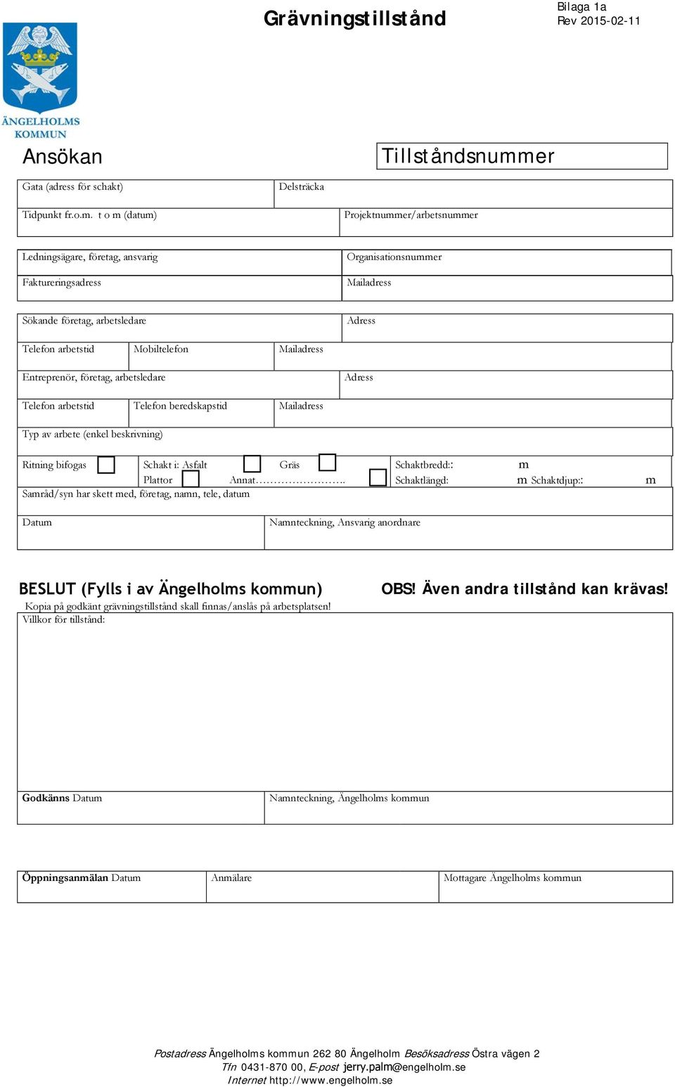 t o m (datum) Projektnummer/arbetsnummer Ledningsägare, företag, ansvarig Organisationsnummer Faktureringsadress Mailadress Sökande företag, arbetsledare Adress Telefon arbetstid Mobiltelefon