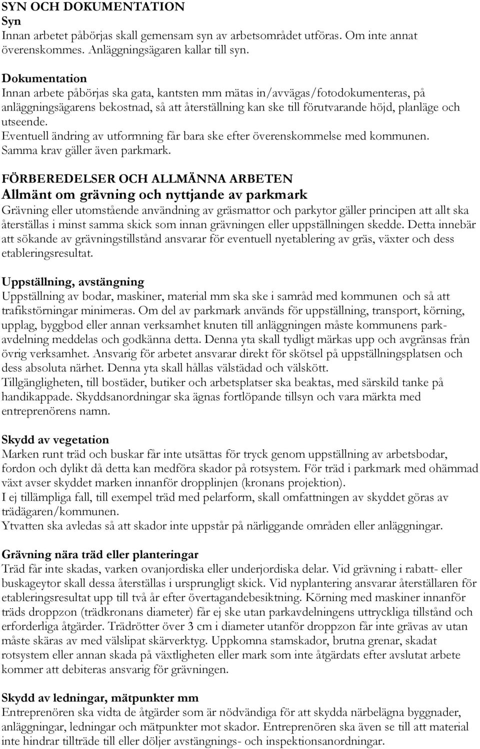 utseende. Eventuell ändring av utformning får bara ske efter överenskommelse med kommunen. Samma krav gäller även parkmark.