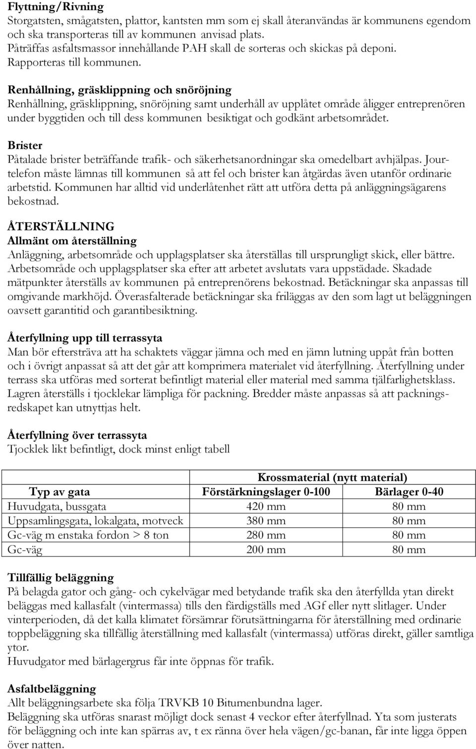 Renhållning, gräsklippning och snöröjning Renhållning, gräsklippning, snöröjning samt underhåll av upplåtet område åligger entreprenören under byggtiden och till dess kommunen besiktigat och godkänt