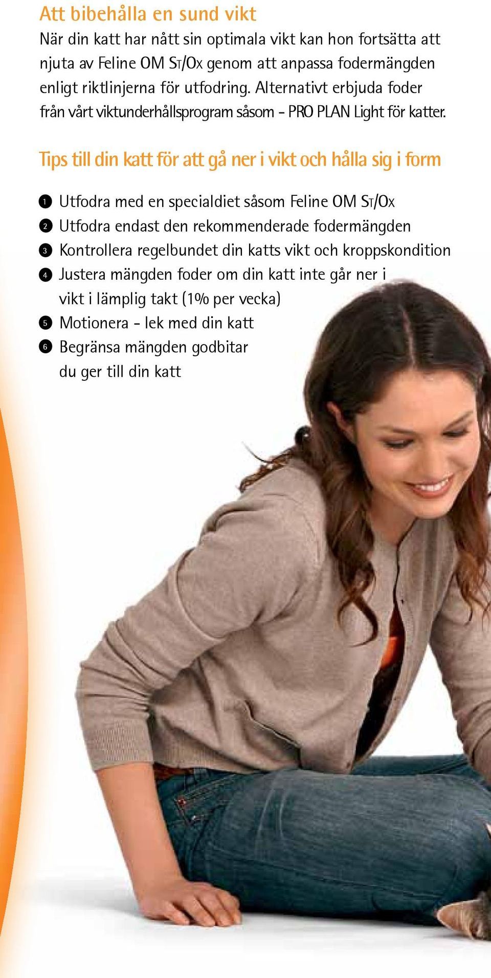 Tips till din katt för att gå ner i vikt och hålla sig i form 1 2 3 4 5 6 Utfodra med en specialdiet såsom Feline OM St/Ox Utfodra endast den rekommenderade