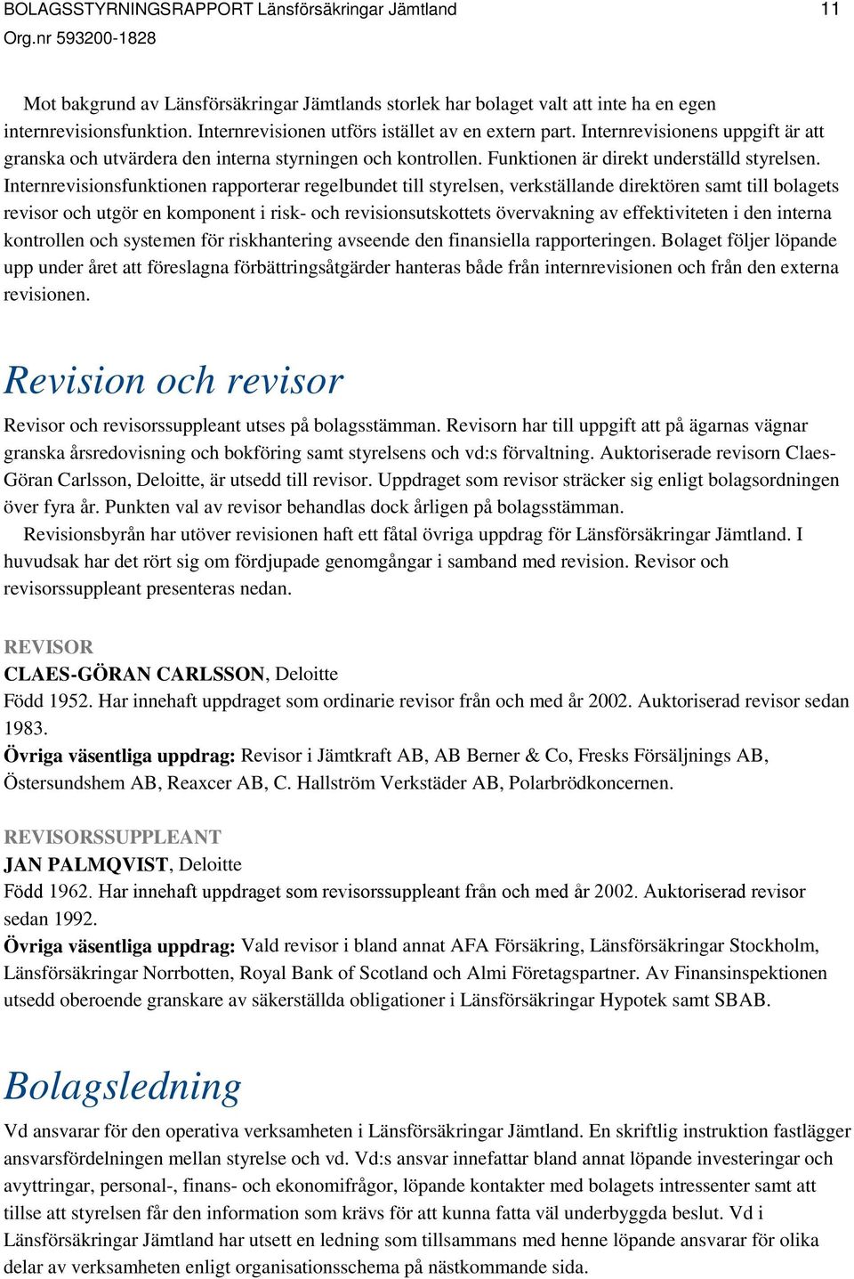 Internrevisionsfunktionen rapporterar regelbundet till styrelsen, verkställande direktören samt till bolagets revisor och utgör en komponent i risk- och revisionsutskottets övervakning av