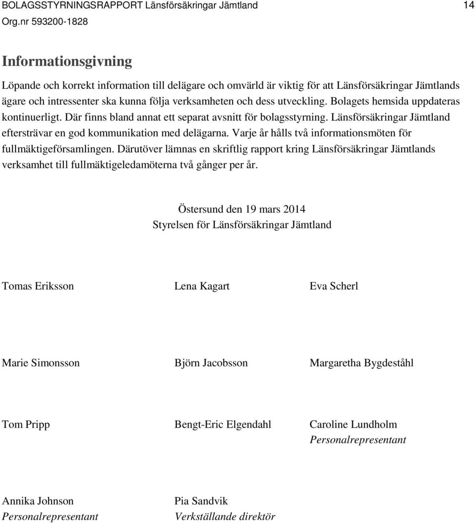 Länsförsäkringar Jämtland eftersträvar en god kommunikation med delägarna. Varje år hålls två informationsmöten för fullmäktigeförsamlingen.