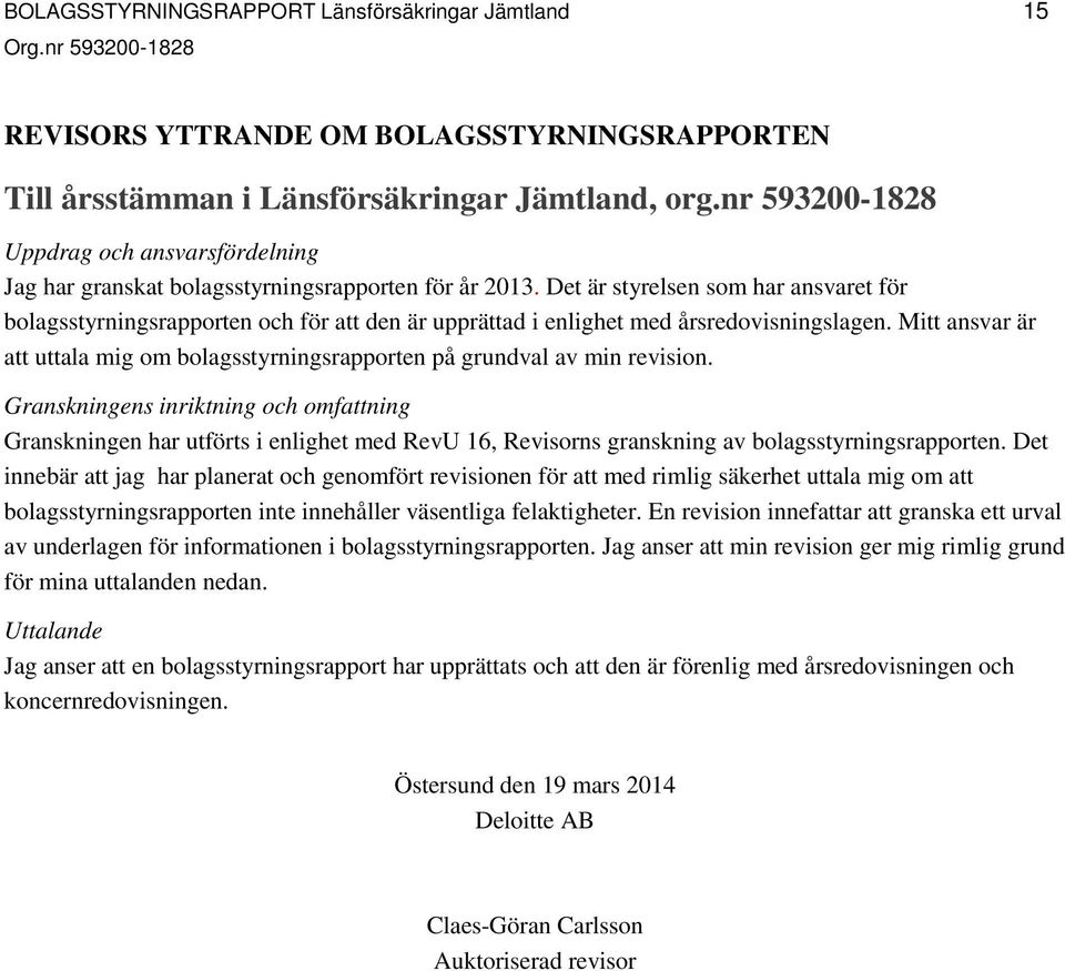 Det är styrelsen som har ansvaret för bolagsstyrningsrapporten och för att den är upprättad i enlighet med årsredovisningslagen.