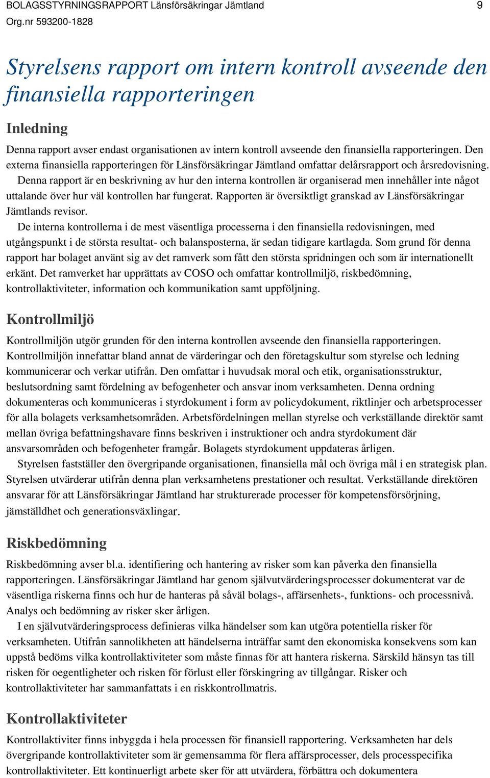 Denna rapport är en beskrivning av hur den interna kontrollen är organiserad men innehåller inte något uttalande över hur väl kontrollen har fungerat.